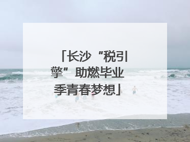 长沙“税引擎”助燃毕业季青春梦想