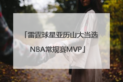 雷霆球星亚历山大当选NBA常规赛MVP
