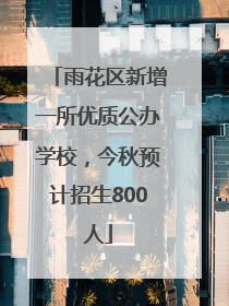 雨花区新增一所优质公办学校，今秋预计招生800人