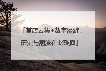 首店云集+数字漫游，历史与潮流在此碰撞