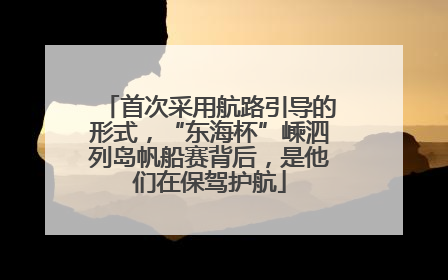 首次采用航路引导的形式，“东海杯”嵊泗列岛帆船赛背后，是他们在保驾护航