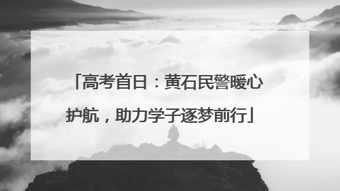 高考首日：黄石民警暖心护航，助力学子逐梦前行