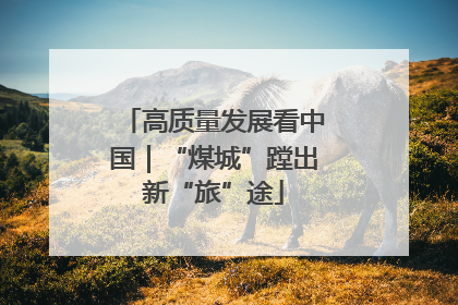 高质量发展看中国｜“煤城”蹚出新“旅”途