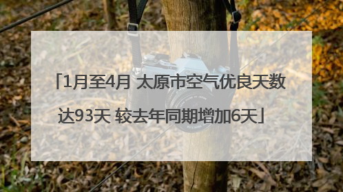 1月至4月 太原市空气优良天数达93天 较去年同期增加6天