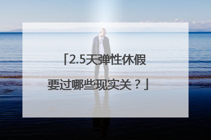 2.5天弹性休假要过哪些现实关？