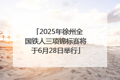 2025年徐州全国铁人三项锦标赛将于6月28日举行