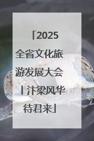 2025全省文化旅游发展大会丨汴梁风华待君来