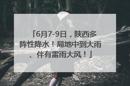 6月7-9日，陕西多阵性降水！局地中到大雨、伴有雷雨大风！