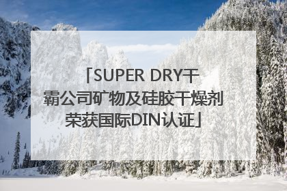 SUPER DRY干霸公司矿物及硅胶干燥剂荣获国际DIN认证