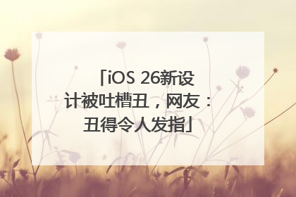 iOS 26新设计被吐槽丑，网友：丑得令人发指
